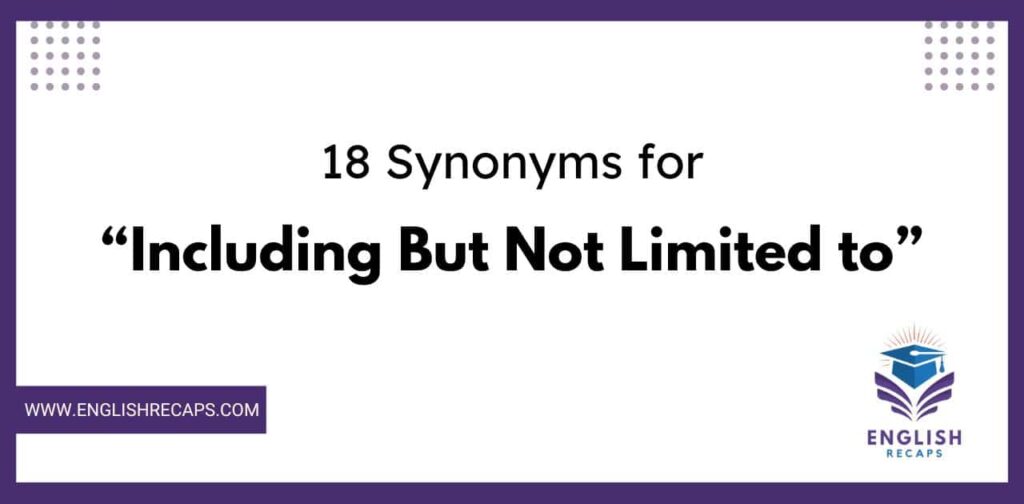 18 Synonyms for “Including But Not Limited to”