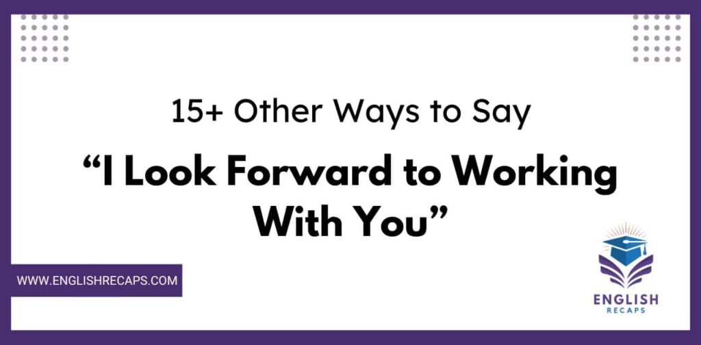 15+ Other Ways to Say “I Look Forward to Working With You”