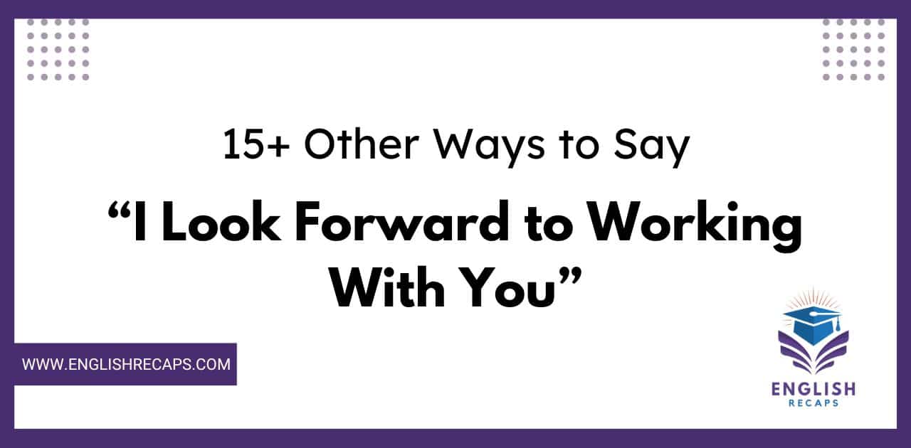 15+ Other Ways to Say “I Look Forward to Working With You”