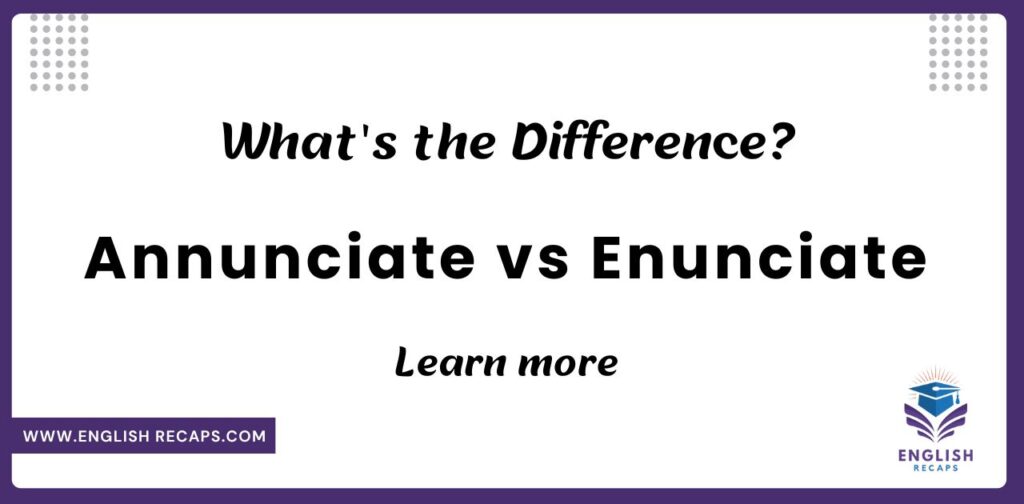 Annunciate vs Enunciate? What's the Difference?