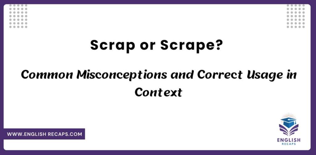 Common Misconceptions and Correct Usage in Context Scrap or Scrape