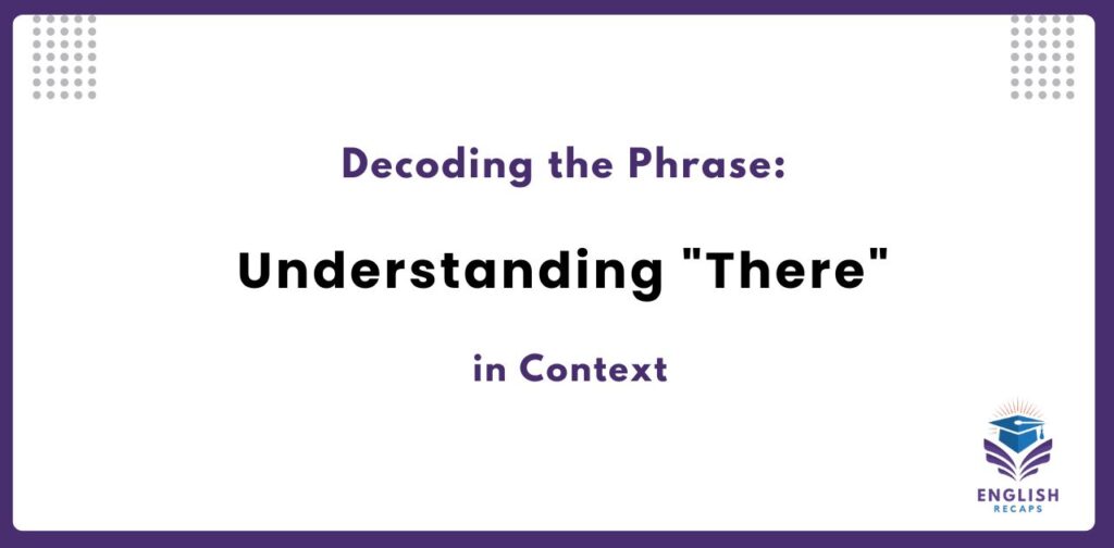 Decoding the Phrase: Understanding "There" in Context