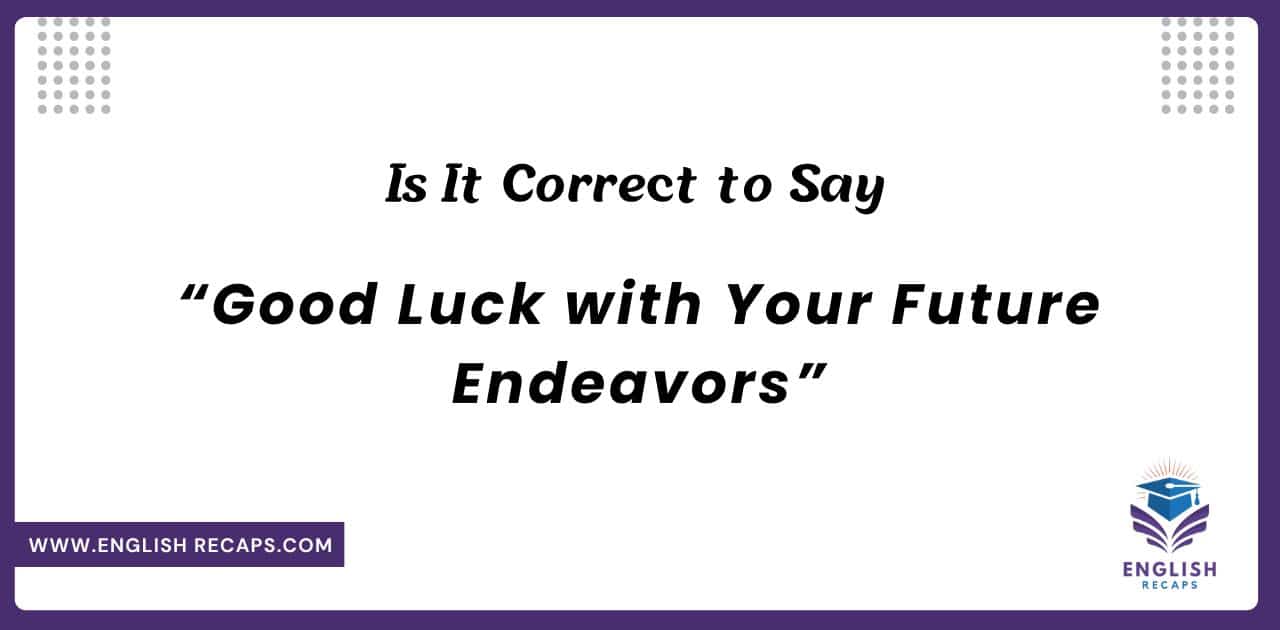 Is It Correct to Say “Good Luck with Your Future Endeavors”?