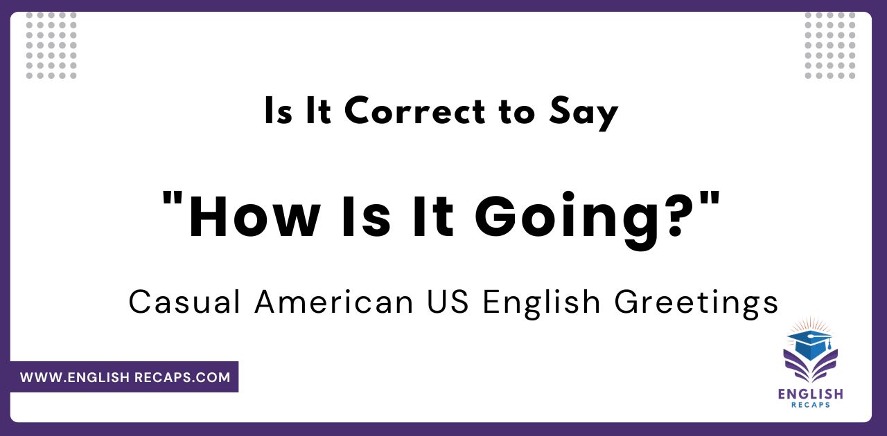 Is It Correct to Say "How Is It Going?": Understanding Casual American US English Greetings