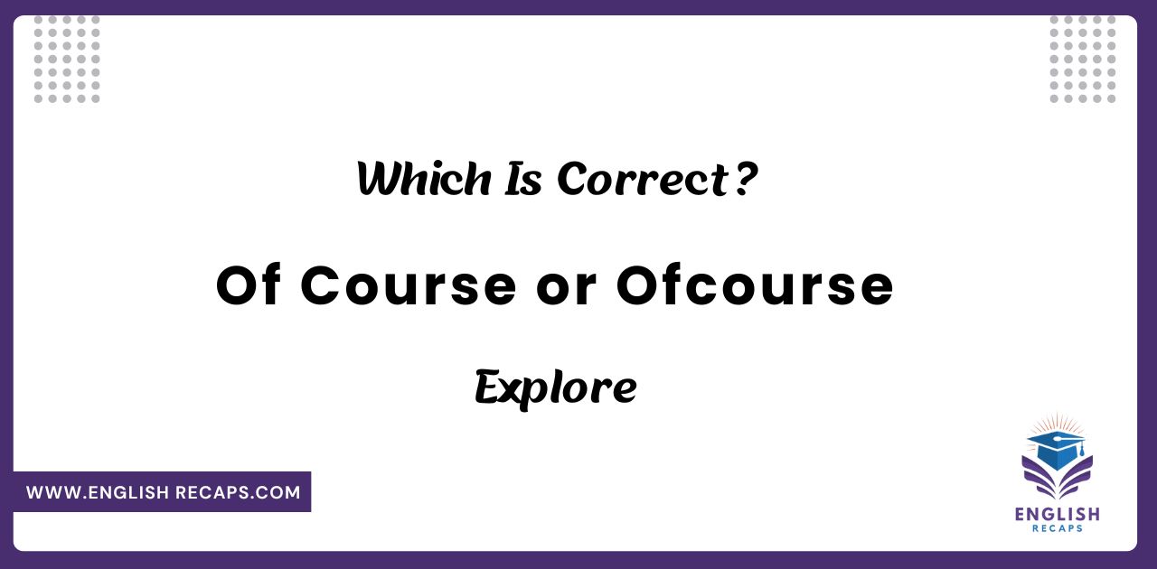 Of Course or Ofcourse: Which Is Correct? Explore