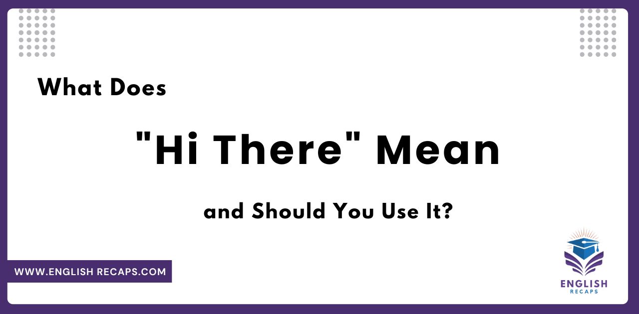 What Does "Hi There" Mean and Should You Use It? Read Reason