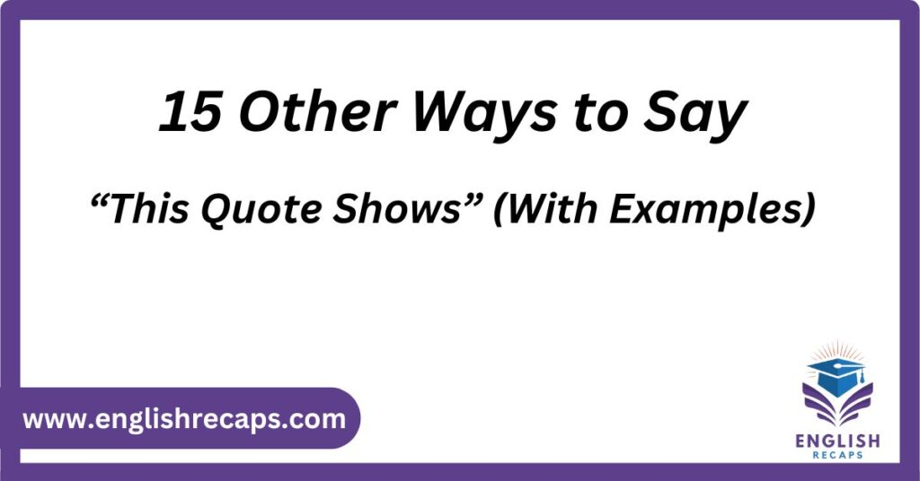 15 Other Ways to Say “This Quote Shows” (With Examples)