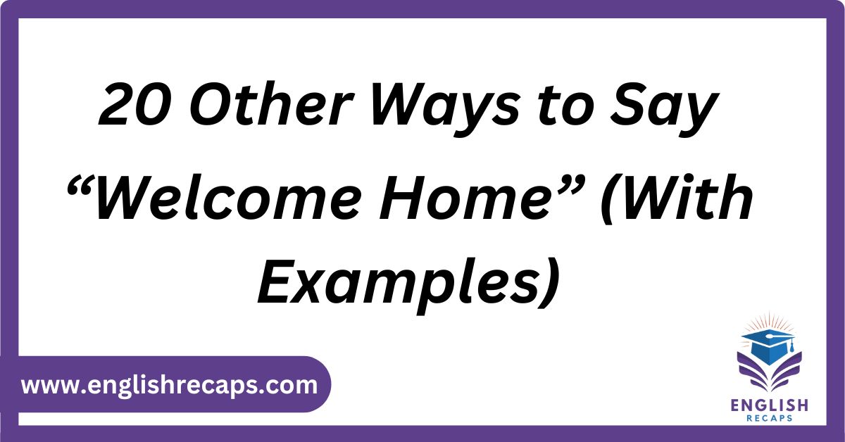 20 Other Ways to Say “Welcome Home” (With Examples)