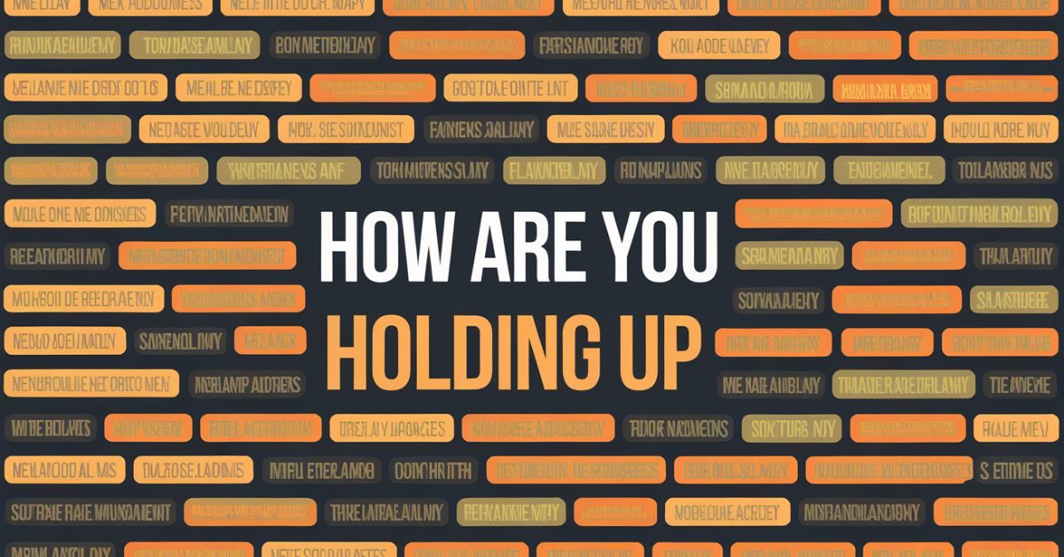 450+ Replies To “How Are You Holding Up” Best Collection