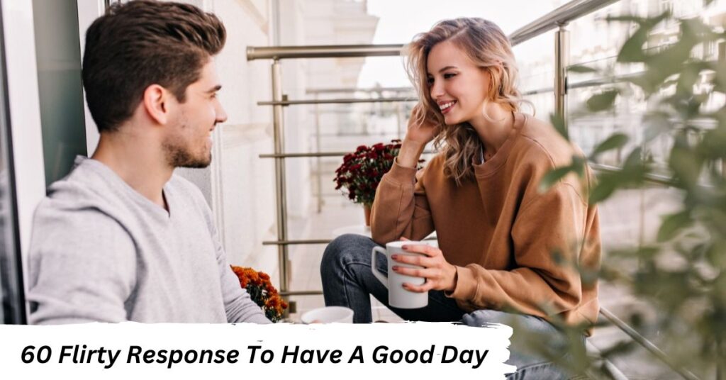 60 Flirty Response To Have A Good Day