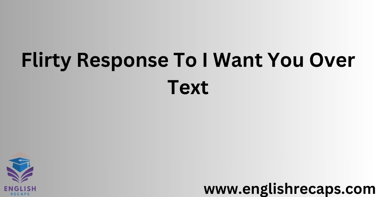 50 Flirty Response To I Want You