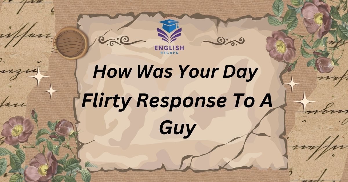 How Was Your Day Flirty Response To A Guy