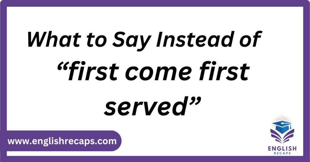 What to Say Instead of “First Come First Served”