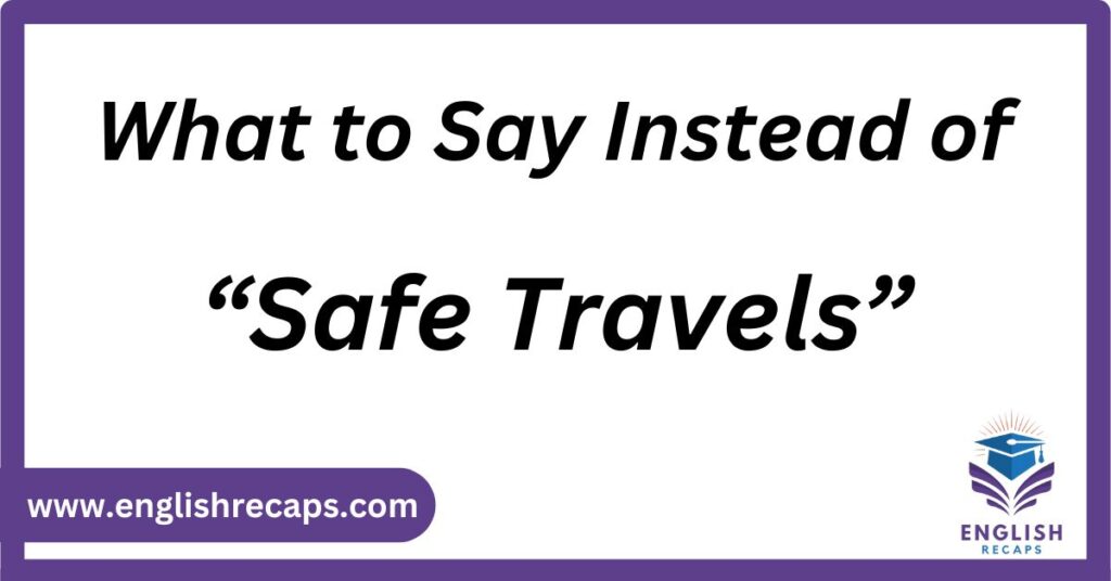 What to Say Instead ofsafe travels