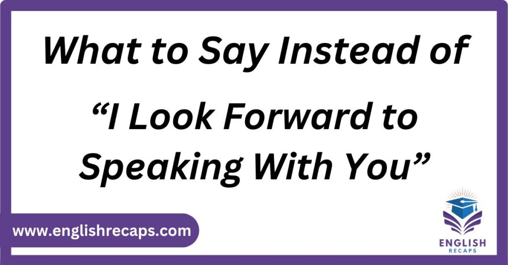 What to Say Instead of “i look forward to speaking with you”