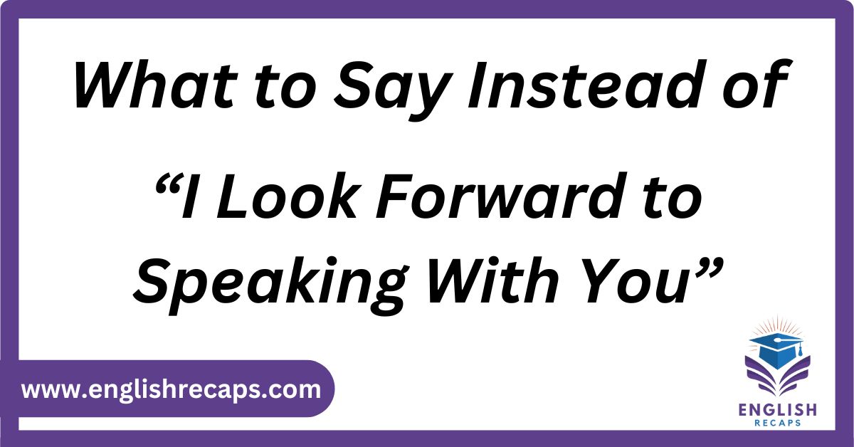 25 Other Ways to Say “I Look Forward to Speaking With You”